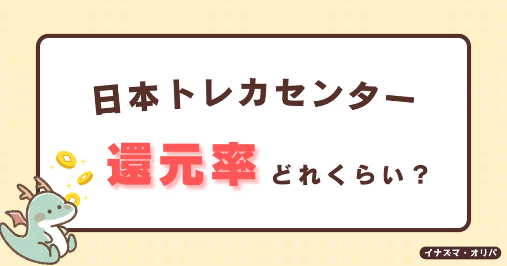 日本トレカセンターのポケカオリパの還元率は？